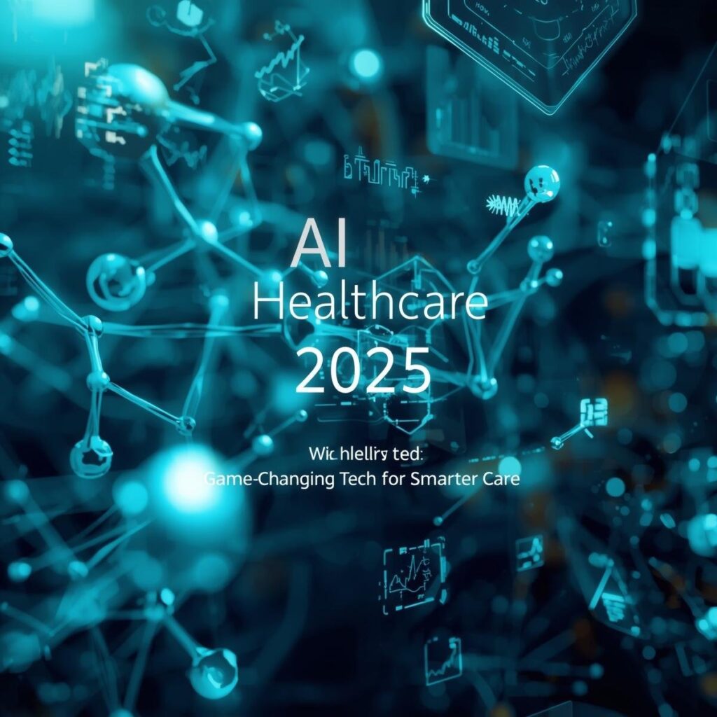 “AI in Healthcare 2025: Game-Changing Tech for Smarter Care”